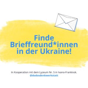 Aufruf für Brieffreundschaften mit ukrainischen Schüler*innen: Ein Umschlag auf gelbem Hintergrund und dem Text "Finde Brieffreund*innen in der Ukraine! In Kooperation mit dem Lyzeum Nummer 5 in Ivano-Frankivsk @dodosdenkwerkstatt"