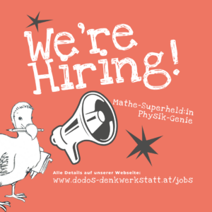 Job-Angebot von Dodos Denkwerkstatt. Auf dunkelrosarotem Hintergrund sieht man ein Megaphon, das Logo von Dodos Denkwerkstatt (das ist ein freundlich dreinsehender Dodo mit einem Bleistift in seinem Schnabel und einem Heft unter dem linken Flügel) und zwei Sterne sowie Text. Im Text steht: "We're Hiring!" Mathe-Superheld:in, Physik-Genie Alle Details auf unserer Webseite: www.dodos-denkwerkstatt.at/jobs/